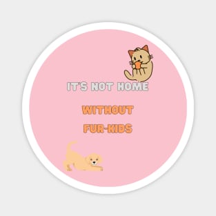 It's not home without fur-kids Magnet